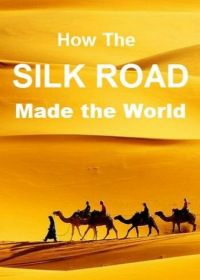 Как Великий Шелковый путь создал мир / Шелковый путь между Востоком и Западом (2019) How the Silk Road Made the World
