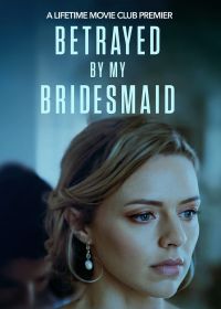 Коварная подружка невесты (2022) Betrayed by My Bridesmaid