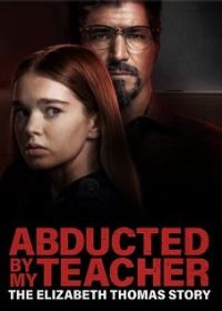 Похищена учителем: История Элизабет Томас (2023) Abducted by My Teacher: The Elizabeth Thomas Story