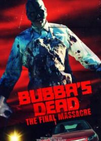 Смерть Баббы: Последнее убийство (2021) Bubba's Dead: The Final Massacre