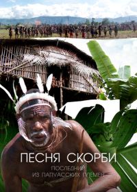 Песня скорби: Последний из папуасских племен (2012) Song of Sorrow: The Last of the Papuan Tribes