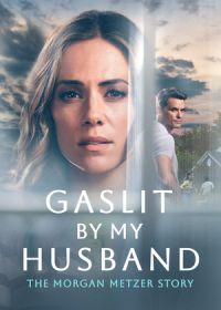 Газлайтинг от мужа: История Морган Метцер (2024) Gaslit by My Husband: The Morgan Metzer Story