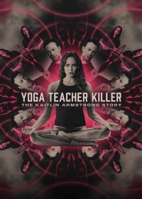 Убийственный тренер по йоге: История Кэйтлин Армстронг (2024) Yoga Teacher Killer: The Kaitlin Armstrong Story