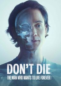 Не умирай: Человек, который хочет жить вечно (2025) Don't Die: The Man Who Wants to Live Forever